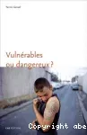 Vulnérables ou dangereux ?