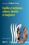 Familles et institutions : cultures, identités et imaginaires